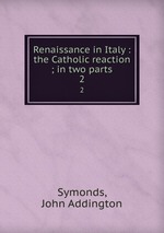 Renaissance in Italy : the Catholic reaction ; in two parts. 2