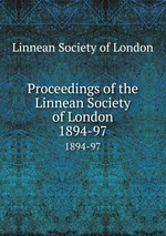 Proceedings of the Linnean Society of London. 1894-97