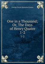 One in a Thousand; Or, The Days of Henry Quatre. 1-2