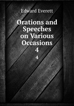 Orations and Speeches on Various Occasions. 4