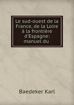 Le sud-ouest de la France, de la Loire  la frontire d`Espagne: manuel du