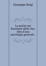 La psiche nei fenomeni della vita: Idea d`una psicologia generale.