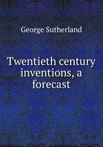 Twentieth century inventions, a forecast