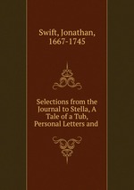 Selections from the Journal to Stella, A Tale of a Tub, Personal Letters and