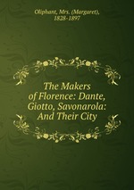The Makers of Florence: Dante, Giotto, Savonarola: And Their City