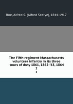 The Fifth regiment Massachusetts volunteer infantry in its three tours of duty 1861, 1862-`63, 1864. 2