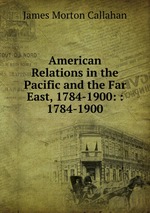American Relations in the Pacific and the Far East, 1784-1900: : 1784-1900