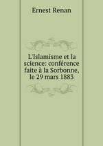 L`Islamisme et la science: confrence faite  la Sorbonne, le 29 mars 1883
