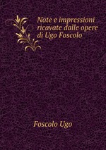 Note e impressioni ricavate dalle opere di Ugo Foscolo