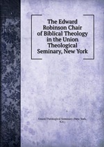 The Edward Robinson Chair of Biblical Theology in the Union Theological Seminary, New York