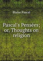 Pascal`s Penses; or, Thoughts on religion