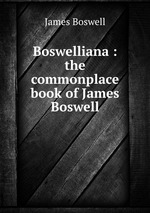Boswelliana : the commonplace book of James Boswell