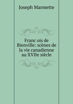 Francois de Bienville: scnes de la vie canadienne au XVIIe sicle