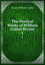 The Poetical Works of William Cullen Bryant. 1