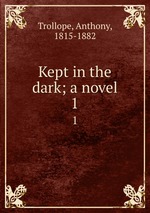 Kept in the dark; a novel. 1
