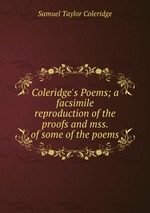 Coleridge`s Poems; a facsimile reproduction of the proofs and mss. of some of the poems