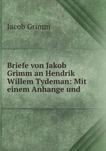 Briefe von Jakob Grimm an Hendrik Willem Tydeman: Mit einem Anhange und