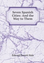 Seven Spanish Cities: And the Way to Them