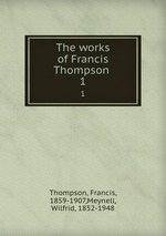 The works of Francis Thompson . 1
