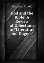 God and the Bible: A Review of Objections to "Literature and Dogma"