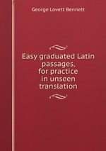 Easy graduated Latin passages, for practice in unseen translation