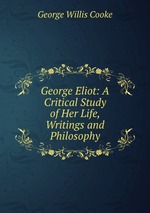 George Eliot: A Critical Study of Her Life, Writings and Philosophy