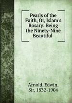 Pearls of the Faith, Or, Islam`s Rosary: Being the Ninety-Nine Beautiful