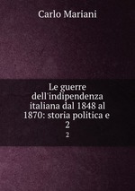 Le guerre dell`indipendenza italiana dal 1848 al 1870: storia politica e .. 2