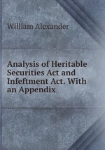 Analysis of Heritable Securities Act and Infeftment Act. With an Appendix