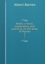 Notes, critical, explanatory, and practical, on the book of Psalms. 2