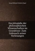 Encyklopdie der philosophischen Wissenschaften im Grundrisse: Zum Gebrauch seiner Vorlesungen