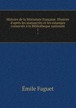 Histoire de la littrature franaise. Illustre d`aprs les manuscrits et les estampes conservs  la Bibliotheque nationale. 1