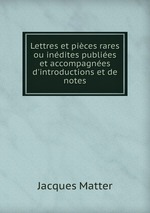 Lettres et pices rares ou indites publies et accompagnes d`introductions et de notes