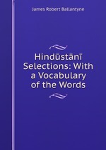 Hindstn Selections: With a Vocabulary of the Words