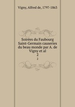 Soires du Faubourg Saint-Germain causeries du beau monde par A. de Vigny et al.. 2