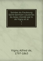 Soires du Faubourg Saint-Germain causeries du beau monde par A. de Vigny et al.. 1
