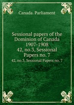 Sessional papers of the Dominion of Canada 1907-1908. 42, no.3, Sessional Papers no. 7