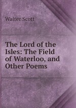 The Lord of the Isles: The Field of Waterloo, and Other Poems