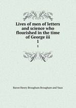 Lives of men of letters and science who flourished in the time of George iii. 1