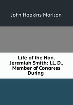 Life of the Hon. Jeremiah Smith: LL. D., Member of Congress During