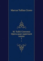 M. Tullii Ciceronis Opera quae supersunt omnia. 1