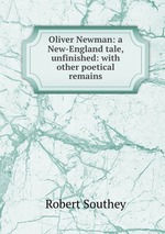 Oliver Newman: a New-England tale, unfinished: with other poetical remains