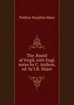 The ned of Virgil, with Engl. notes by C. Anthon, ed. by J.R. Major