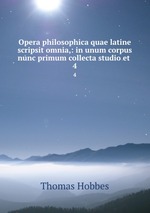 Opera philosophica quae latine scripsit omnia,: in unum corpus nunc primum collecta studio et .. 4