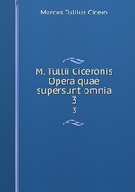 M. Tullii Ciceronis Opera quae supersunt omnia. 3