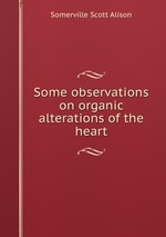 Some observations on organic alterations of the heart
