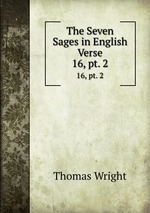 The Seven Sages in English Verse. 16, pt. 2