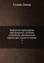 Registrum episcopatus aberdonensis: Ecclesie cathedralis aberdonensis regesta que extant in unum .. 2
