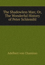 The Shadowless Man; Or, The Wonderful History of Peter Schlemihl