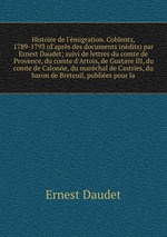 Histoire de l`migration. Coblentz, 1789-1793 (d`aprs des documents indits) par Ernest Daudet; suivi de lettres du comte de Provence, du comte d`Artois, de Gustave III, du comte de Calonne, du marchal de Castries, du baron de Breteuil, publies pour la